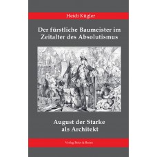 August der Starke (1670–1733) als Architekt - Der fürstliche Baumeister im Zeitalter des Absolutismus